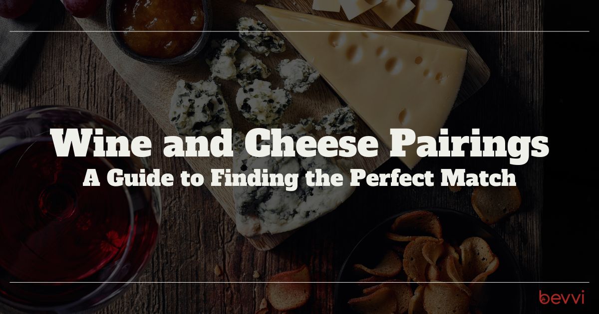 Wine and Cheese Pairings: A Guide to Finding the Perfect Match