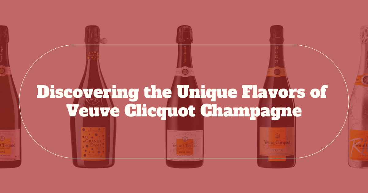 Discovering Veuve Clicquot Champagne and It’s Unique Flavors